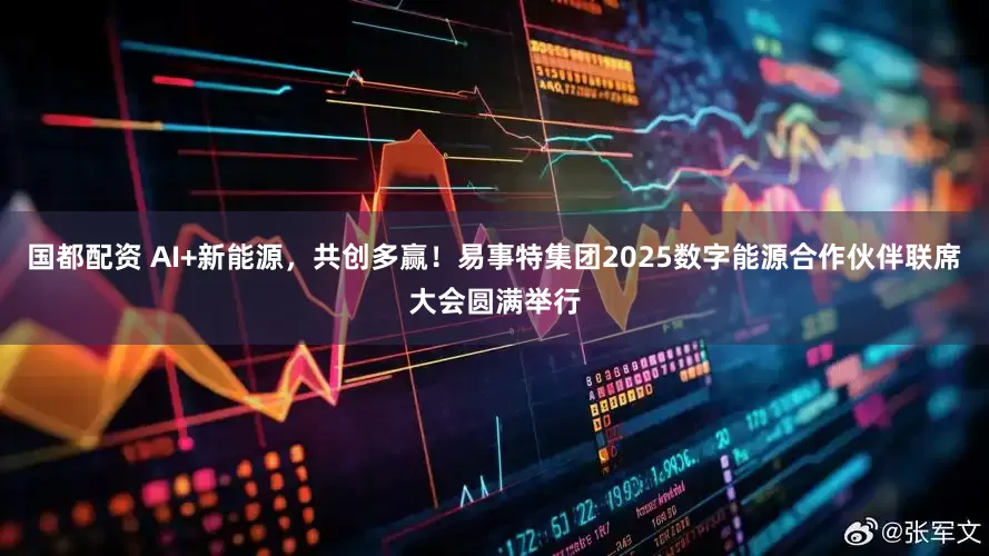 国都配资 AI+新能源，共创多赢！易事特集团2025数字能源合作伙伴联席大会圆满举行